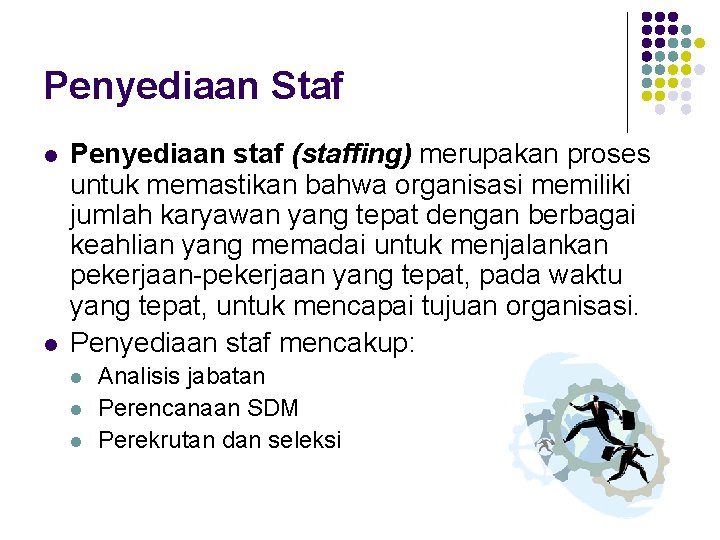 Penyediaan Staf l l Penyediaan staf (staffing) merupakan proses untuk memastikan bahwa organisasi memiliki