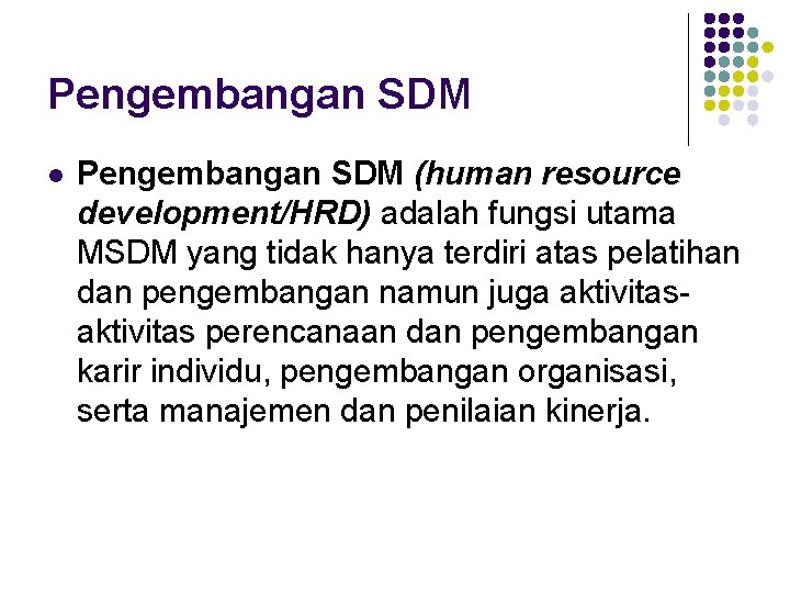Pengembangan SDM l Pengembangan SDM (human resource development/HRD) adalah fungsi utama MSDM yang tidak