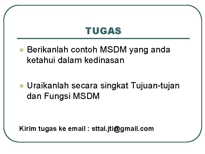 TUGAS l Berikanlah contoh MSDM yang anda ketahui dalam kedinasan l Uraikanlah secara singkat