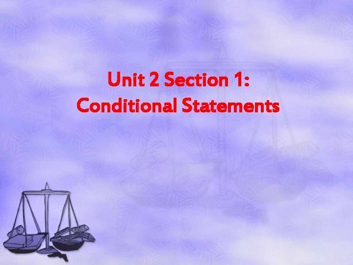 Unit 2 Section 1: Conditional Statements 