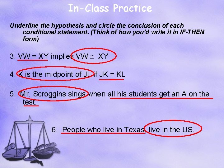 In-Class Practice Underline the hypothesis and circle the conclusion of each conditional statement. (Think