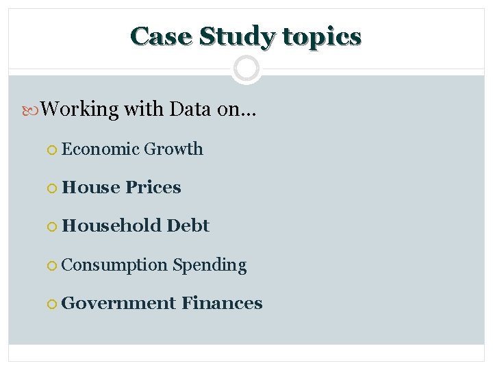 Case Study topics Working with Data on… ¡ Economic Growth ¡ House Prices ¡
