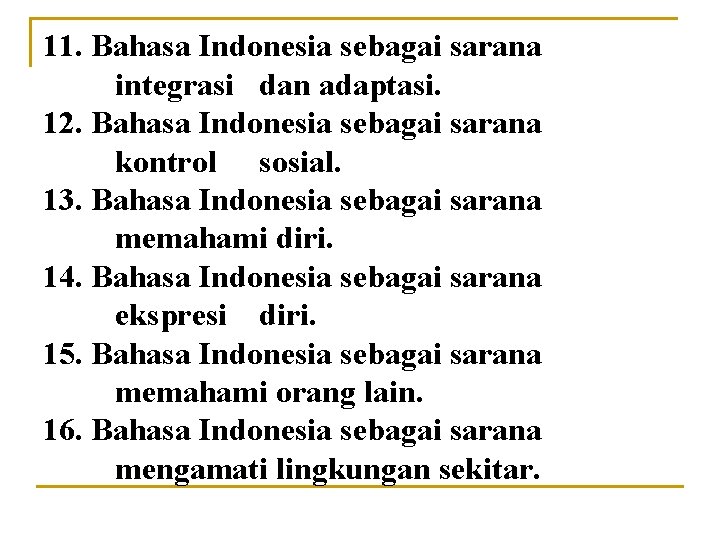 11. Bahasa Indonesia sebagai sarana integrasi dan adaptasi. 12. Bahasa Indonesia sebagai sarana kontrol