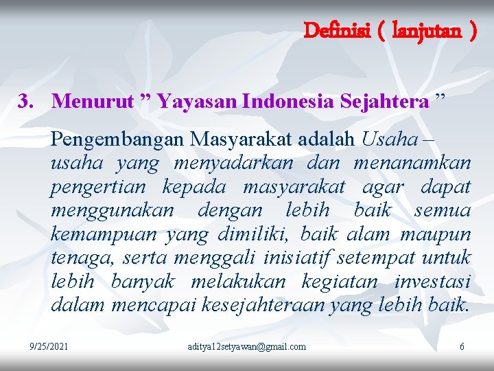Definisi ( lanjutan ) 3. Menurut ” Yayasan Indonesia Sejahtera ” Pengembangan Masyarakat adalah