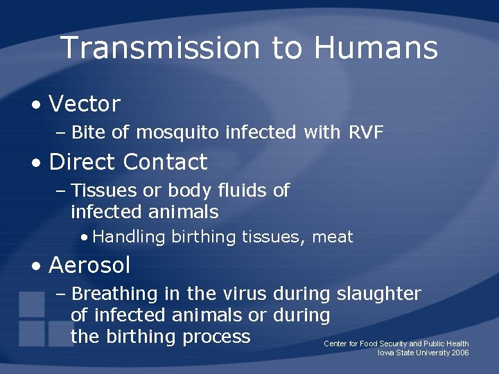 Transmission to Humans • Vector – Bite of mosquito infected with RVF • Direct