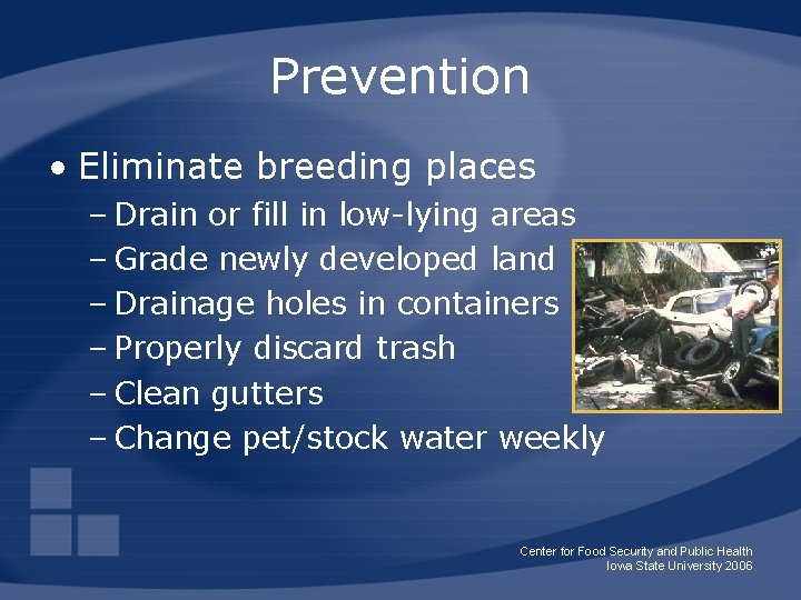 Prevention • Eliminate breeding places – Drain or fill in low-lying areas – Grade