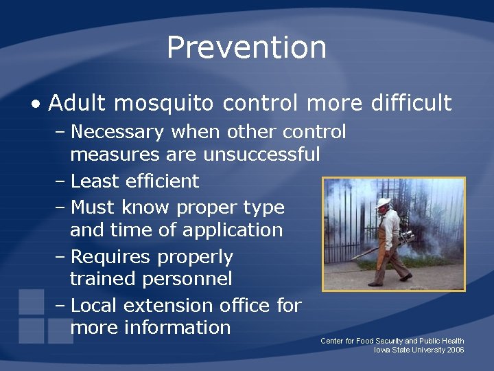 Prevention • Adult mosquito control more difficult – Necessary when other control measures are
