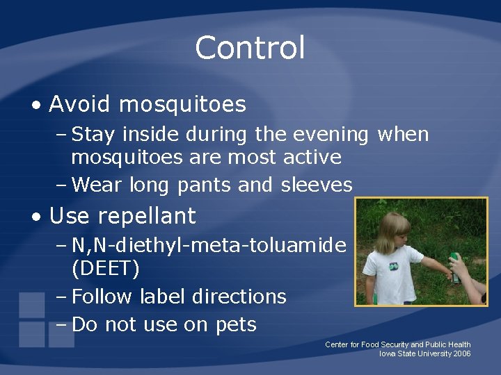 Control • Avoid mosquitoes – Stay inside during the evening when mosquitoes are most