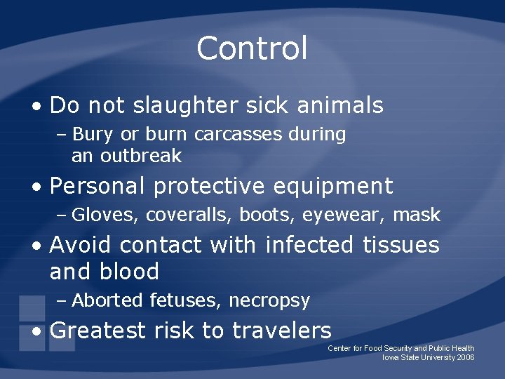 Control • Do not slaughter sick animals – Bury or burn carcasses during an