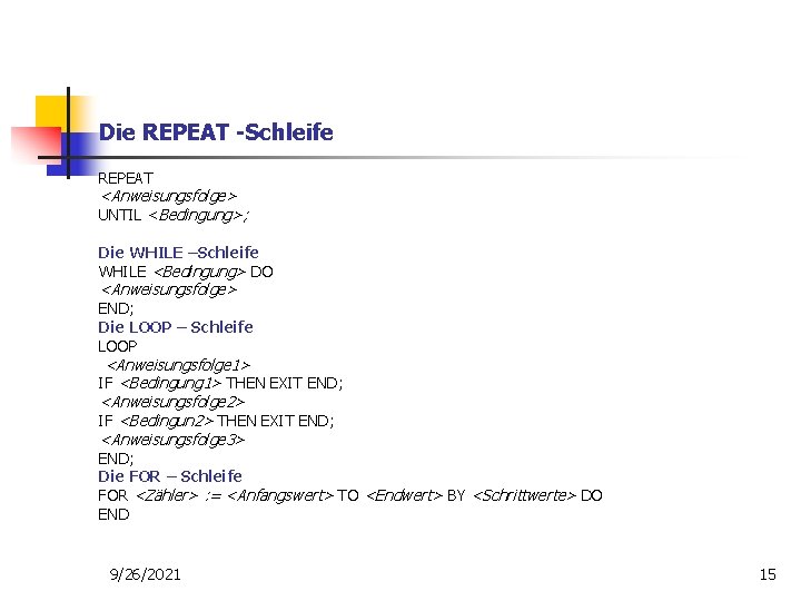 Die REPEAT -Schleife REPEAT <Anweisungsfolge> UNTIL <Bedingung>; Die WHILE –Schleife WHILE <Bedingung> DO <Anweisungsfolge>