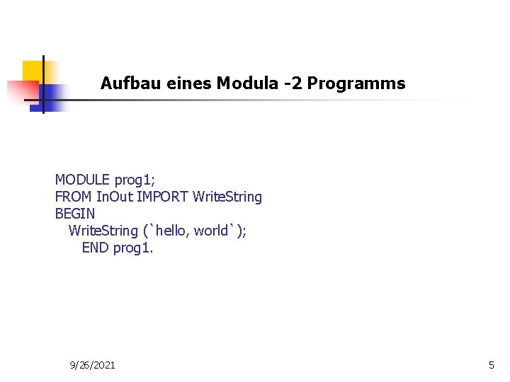 Aufbau eines Modula -2 Programms MODULE prog 1; FROM In. Out IMPORT Write. String