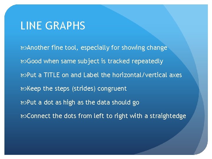 LINE GRAPHS Another fine tool, especially for showing change Good when same subject is LINE GRAPHS Another fine tool, especially for showing change Good when same subject is