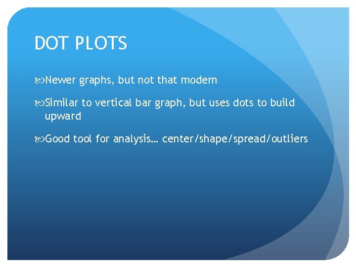 DOT PLOTS Newer graphs, but not that modern Similar to vertical bar graph, but DOT PLOTS Newer graphs, but not that modern Similar to vertical bar graph, but