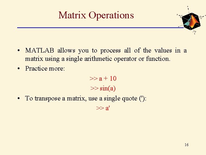 Matrix Operations • MATLAB allows you to process all of the values in a Matrix Operations • MATLAB allows you to process all of the values in a