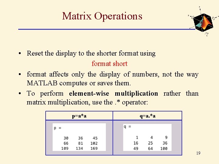 Matrix Operations • Reset the display to the shorter format using format short • Matrix Operations • Reset the display to the shorter format using format short •