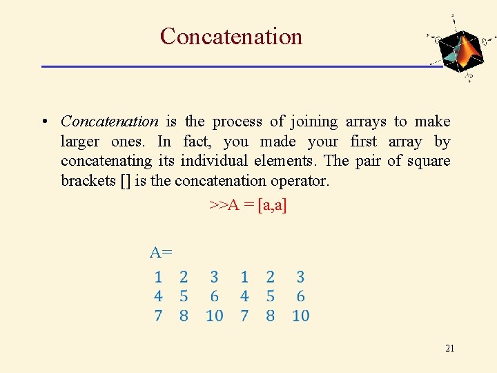 Concatenation • Concatenation is the process of joining arrays to make larger ones. In Concatenation • Concatenation is the process of joining arrays to make larger ones. In