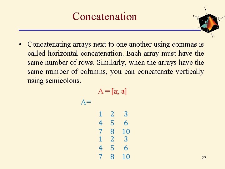 Concatenation • Concatenating arrays next to one another using commas is called horizontal concatenation. Concatenation • Concatenating arrays next to one another using commas is called horizontal concatenation.