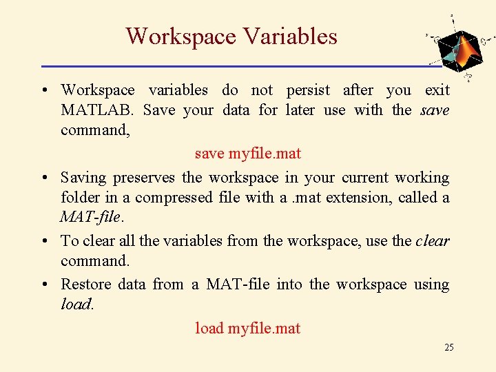 Workspace Variables • Workspace variables do not persist after you exit MATLAB. Save your Workspace Variables • Workspace variables do not persist after you exit MATLAB. Save your