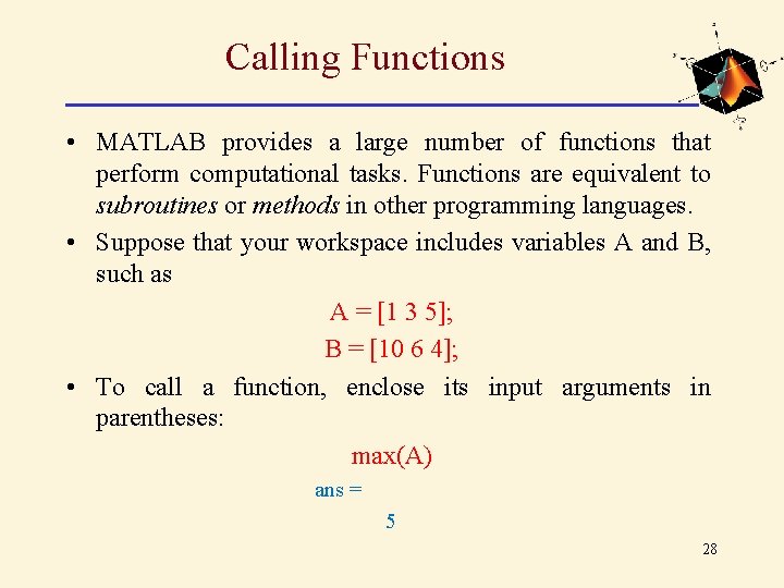 Calling Functions • MATLAB provides a large number of functions that perform computational tasks. Calling Functions • MATLAB provides a large number of functions that perform computational tasks.