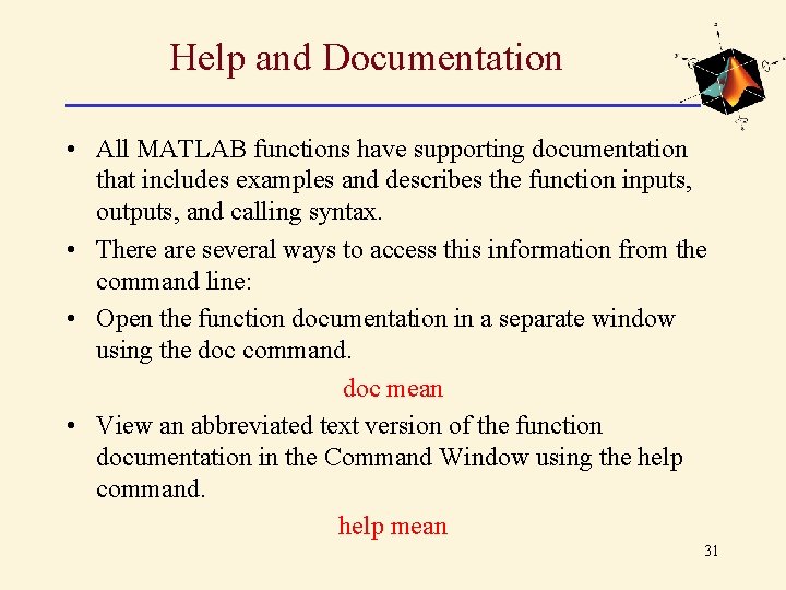 Help and Documentation • All MATLAB functions have supporting documentation that includes examples and Help and Documentation • All MATLAB functions have supporting documentation that includes examples and