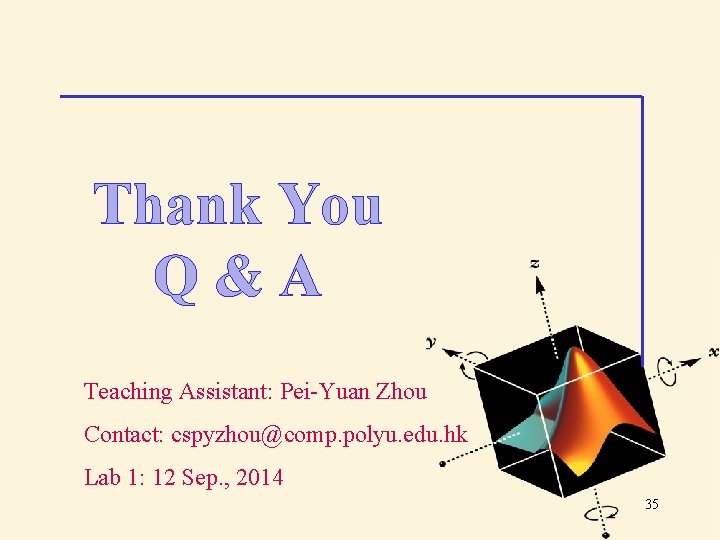 Thank You Q&A Teaching Assistant: Pei-Yuan Zhou Contact: cspyzhou@comp. polyu. edu. hk Lab 1: Thank You Q&A Teaching Assistant: Pei-Yuan Zhou Contact: cspyzhou@comp. polyu. edu. hk Lab 1:
