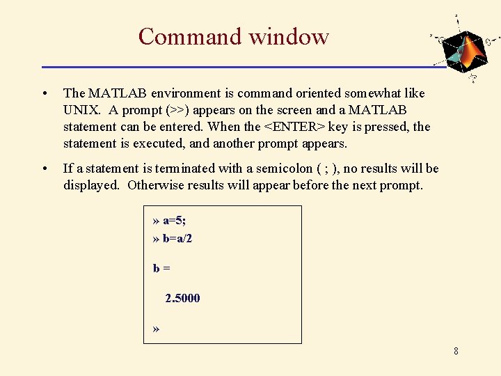 Command window • The MATLAB environment is command oriented somewhat like UNIX. A prompt Command window • The MATLAB environment is command oriented somewhat like UNIX. A prompt