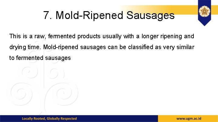 7. Mold-Ripened Sausages This is a raw, fermented products usually with a longer ripening
