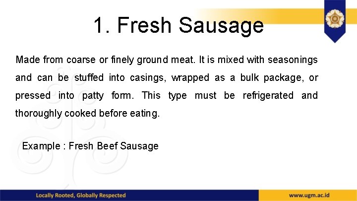 1. Fresh Sausage Made from coarse or finely ground meat. It is mixed with