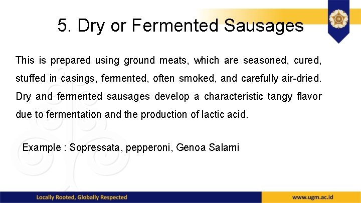 5. Dry or Fermented Sausages This is prepared using ground meats, which are seasoned,