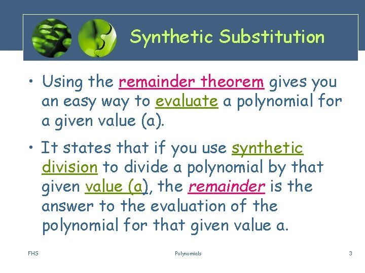 Synthetic Substitution • Using the remainder theorem gives you an easy way to evaluate