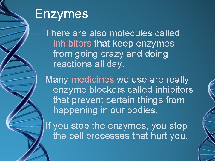 Enzymes There also molecules called inhibitors that keep enzymes from going crazy and doing