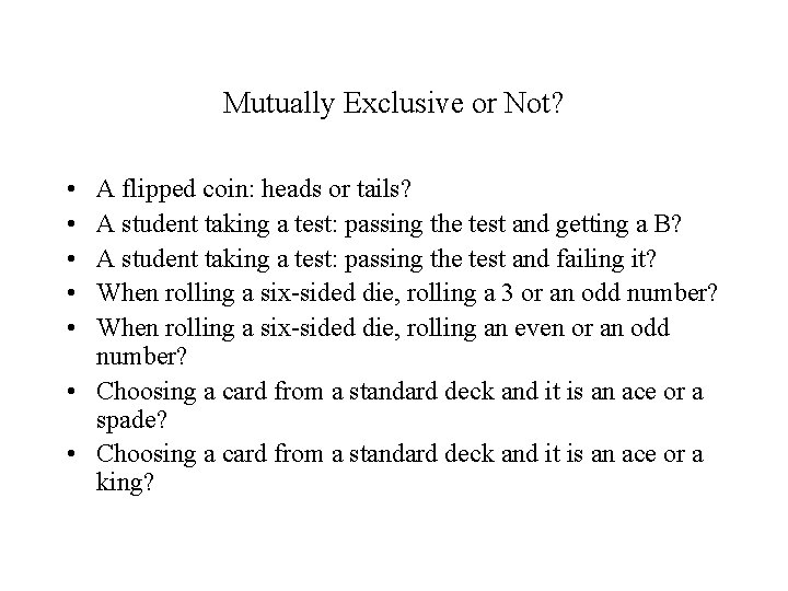 Mutually Exclusive or Not? • • • A flipped coin: heads or tails? A