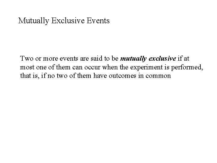 Mutually Exclusive Events Two or more events are said to be mutually exclusive if