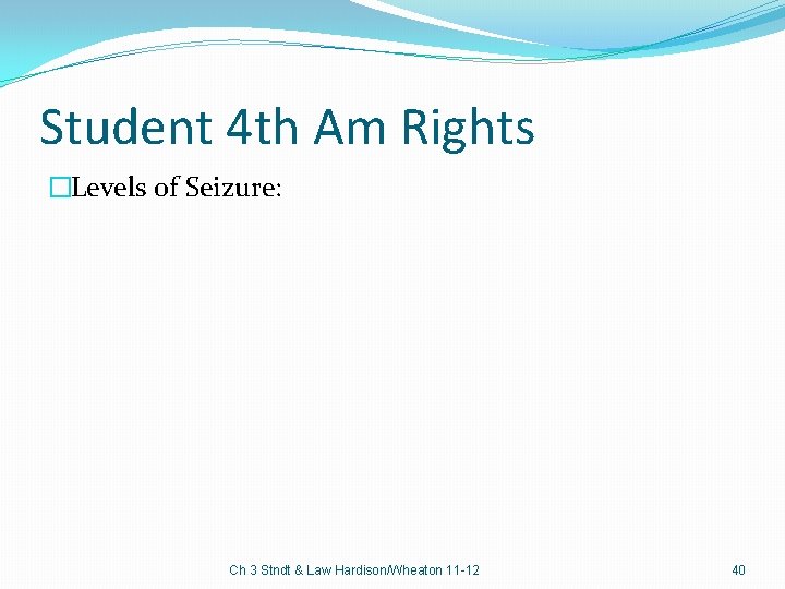 Student 4 th Am Rights �Levels of Seizure: Ch 3 Stndt & Law Hardison/Wheaton