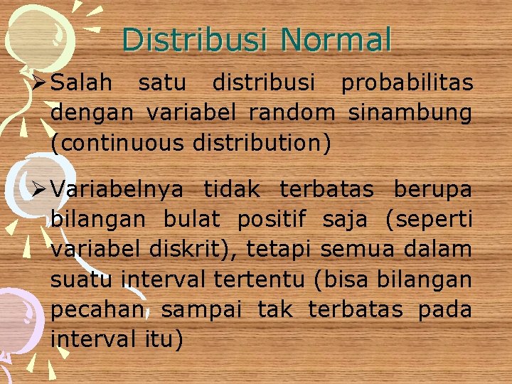 Distribusi Normal Ø Salah satu distribusi probabilitas dengan variabel random sinambung (continuous distribution) Ø