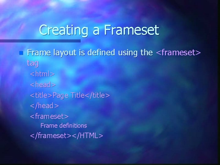 Creating a Frameset n Frame layout is defined using the <frameset> tag <html> <head> Creating a Frameset n Frame layout is defined using the <frameset> tag <html> <head>