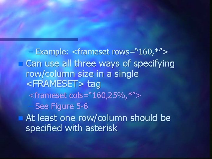 – Example: <frameset rows=“ 160, *”> n Can use all three ways of specifying – Example: <frameset rows=“ 160, *”> n Can use all three ways of specifying