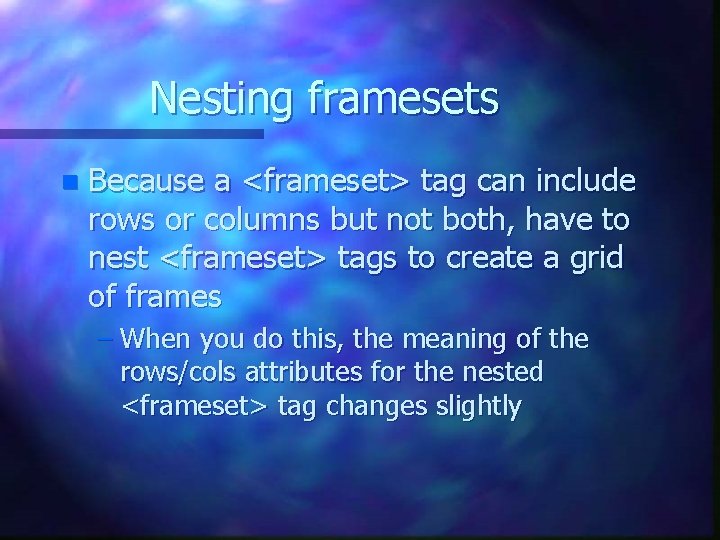 Nesting framesets n Because a <frameset> tag can include rows or columns but not Nesting framesets n Because a <frameset> tag can include rows or columns but not