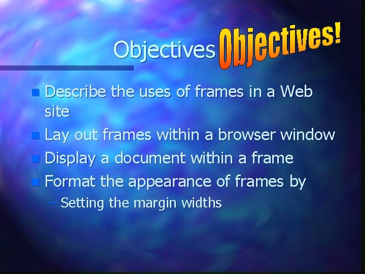 Objectives Describe the uses of frames in a Web site n Lay out frames Objectives Describe the uses of frames in a Web site n Lay out frames