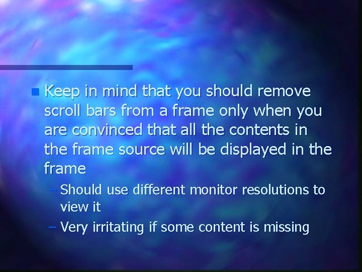 n Keep in mind that you should remove scroll bars from a frame only n Keep in mind that you should remove scroll bars from a frame only