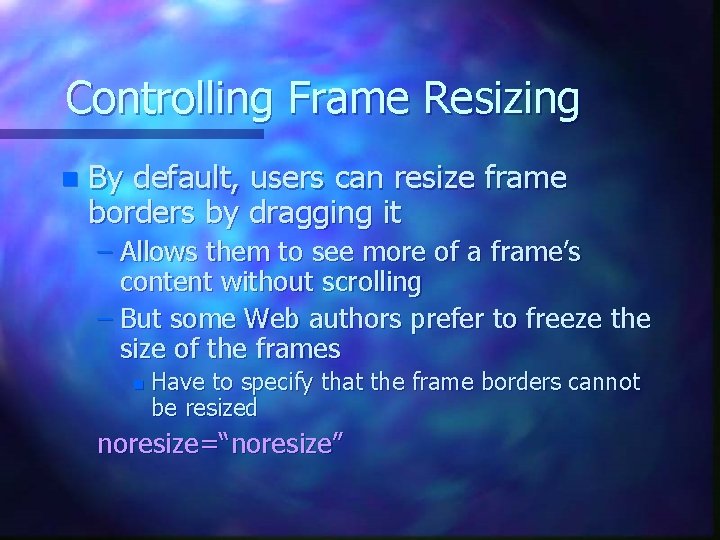 Controlling Frame Resizing n By default, users can resize frame borders by dragging it Controlling Frame Resizing n By default, users can resize frame borders by dragging it