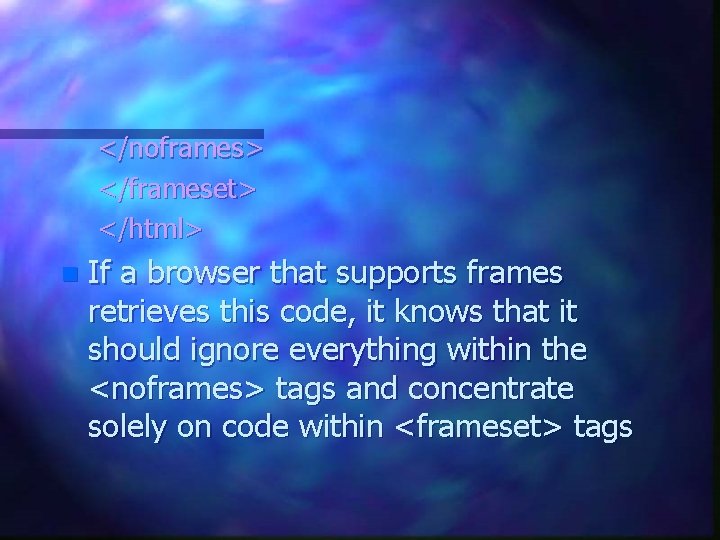</noframes> </frameset> </html> n If a browser that supports frames retrieves this code, it </noframes> </frameset> </html> n If a browser that supports frames retrieves this code, it