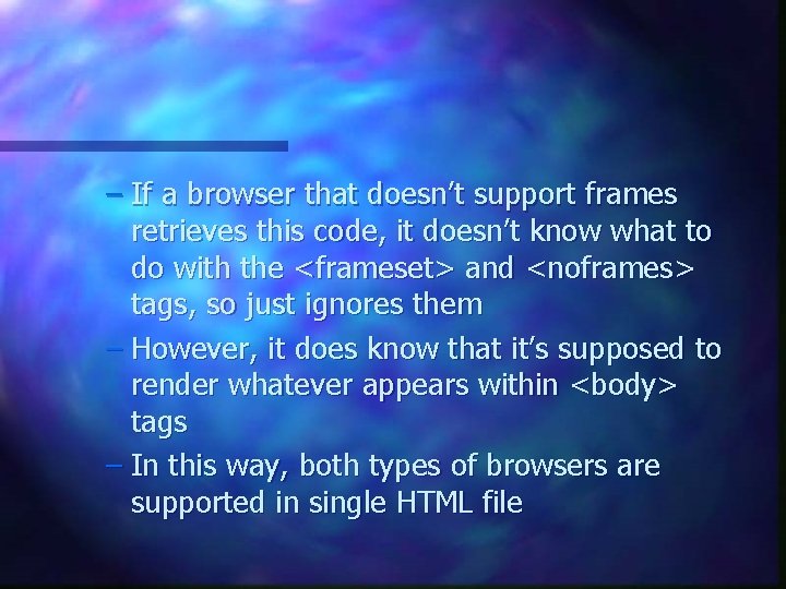 – If a browser that doesn’t support frames retrieves this code, it doesn’t know – If a browser that doesn’t support frames retrieves this code, it doesn’t know