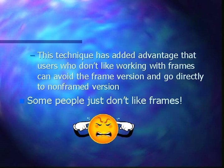 – This technique has added advantage that users who don’t like working with frames – This technique has added advantage that users who don’t like working with frames