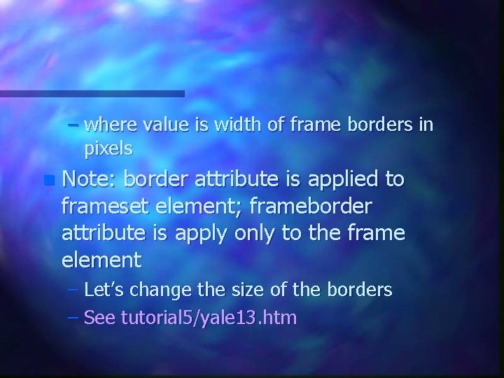 – where value is width of frame borders in pixels n Note: border attribute – where value is width of frame borders in pixels n Note: border attribute