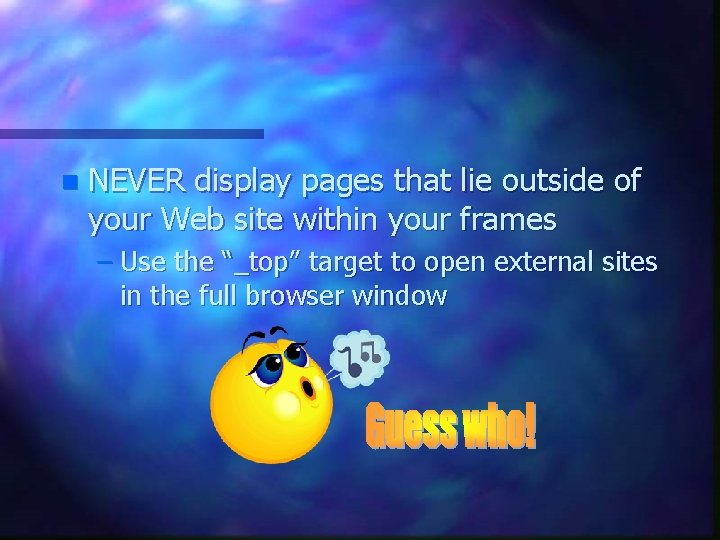 n NEVER display pages that lie outside of your Web site within your frames n NEVER display pages that lie outside of your Web site within your frames