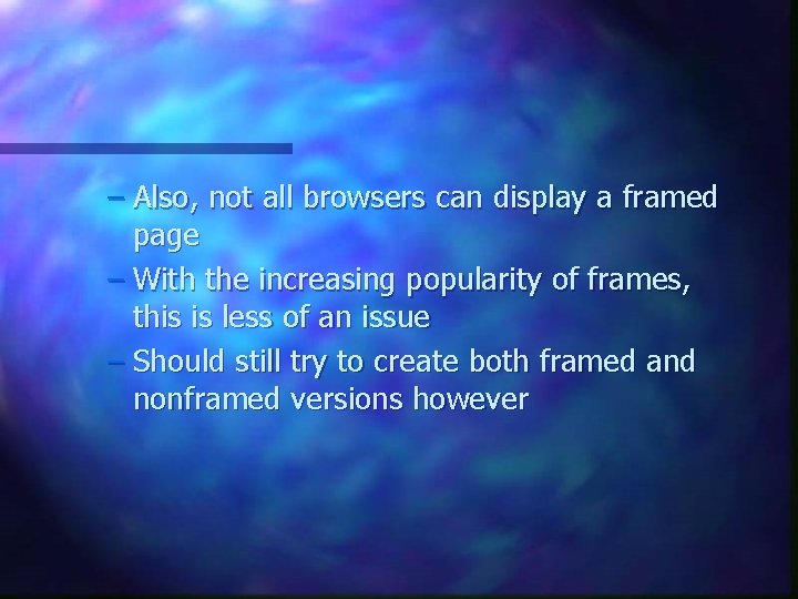 – Also, not all browsers can display a framed page – With the increasing – Also, not all browsers can display a framed page – With the increasing