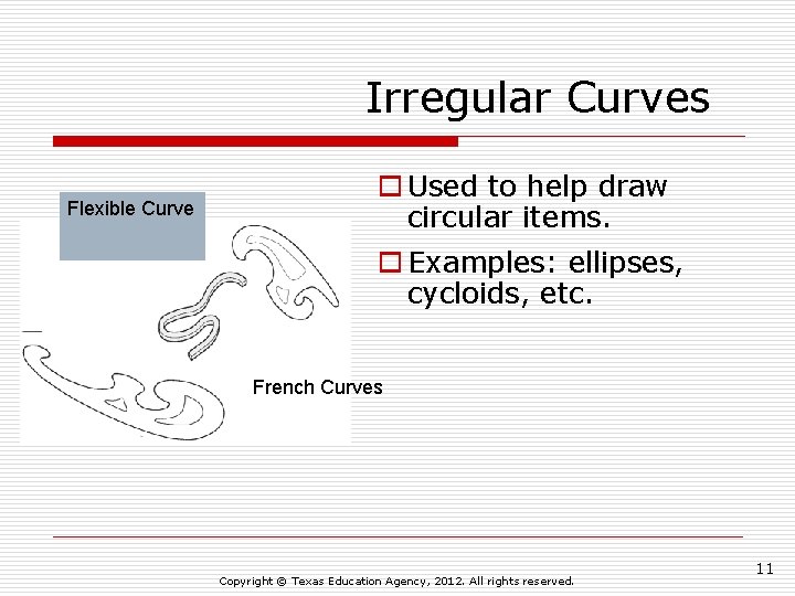 Irregular Curves Flexible Curve o Used to help draw circular items. o Examples: ellipses,