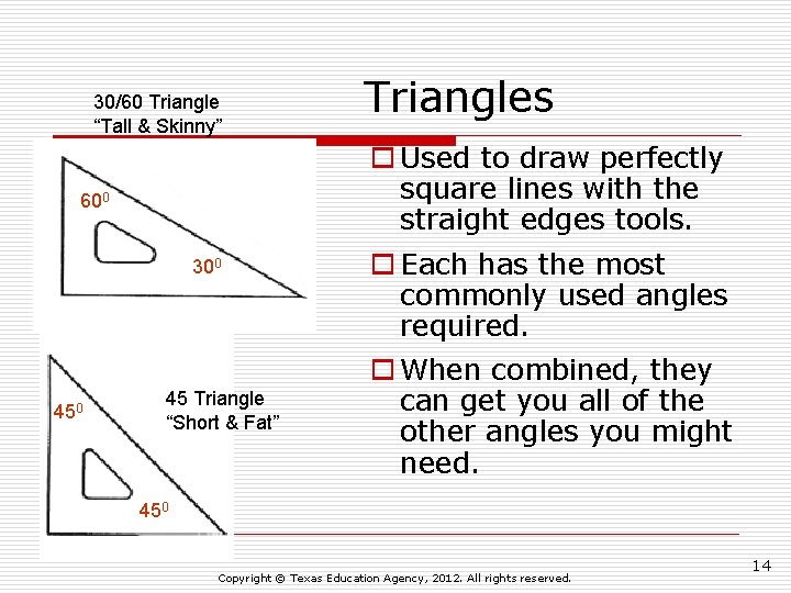 30/60 Triangle “Tall & Skinny” o Used to draw perfectly square lines with the