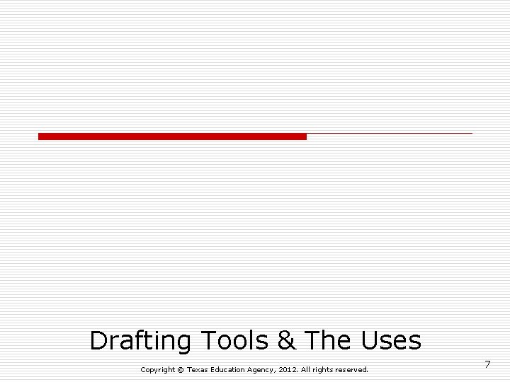 Drafting Tools & The Uses Copyright © Texas Education Agency, 2012. All rights reserved.